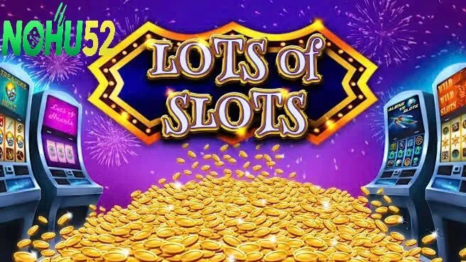 Lý Do Game Slots Nohu52 Luôn Thu Hút Người Chơi